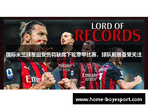 国际米兰球星因受伤将缺席下轮意甲比赛，球队前景备受关注