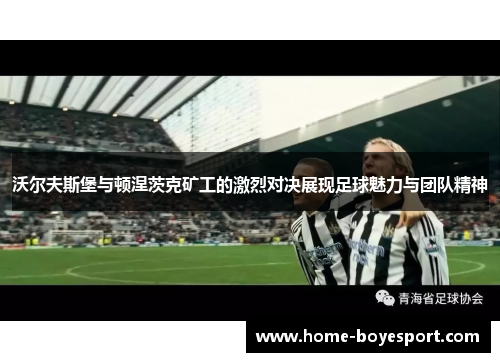 沃尔夫斯堡与顿涅茨克矿工的激烈对决展现足球魅力与团队精神